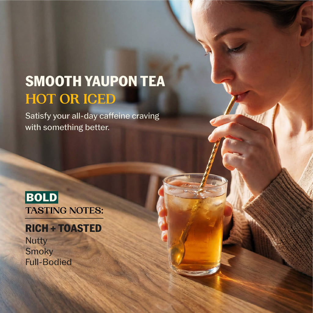 Woman sipping iced yaupon tea through a gold straw with Smooth Yaupon Tea Hot or Iced messaging and Bold tasting notes: Rich + Toasted, Nutty, Smoky, Full-Bodied--3
