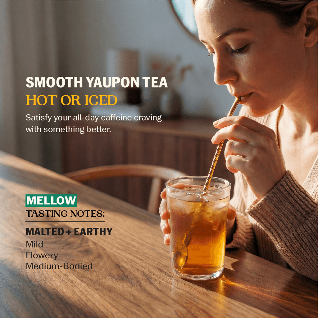 Woman sipping iced yaupon tea through a gold straw with Smooth Yaupon Tea Hot or Iced messaging and Mellow tasting notes: Malted + Earthy, Mild, Flowery, Medium-Bodied--3